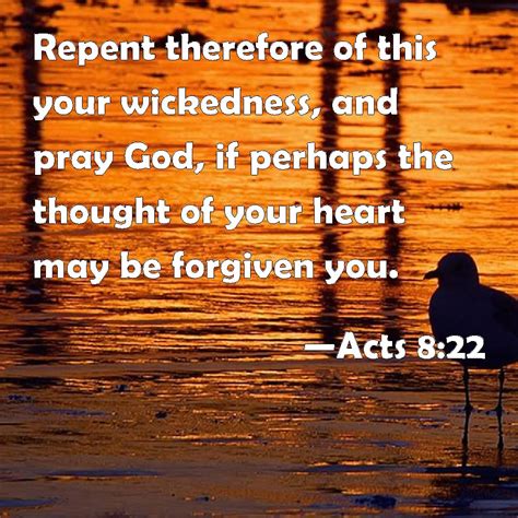 Acts 8:22 Repent therefore of this your wickedness, and pray God, if ...