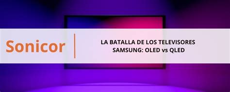 La batalla de los televisores Samsung: OLED vs QLED - Sonicor