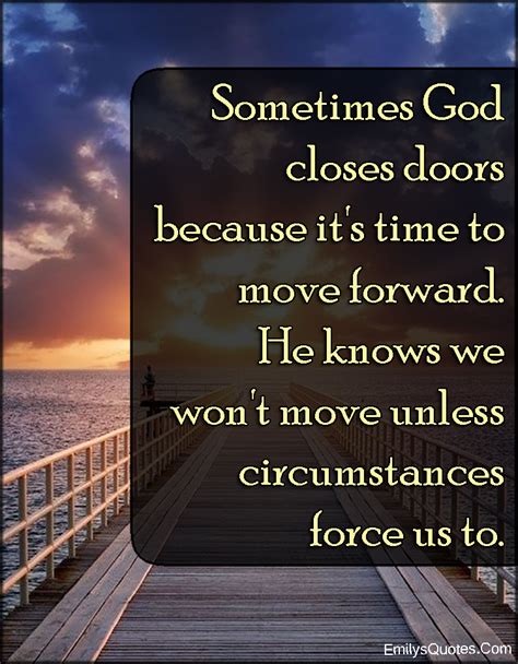 Sometimes God closes doors because it's time to move forward. He knows we won't move unless ...