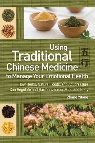 Using Traditional Chinese Medicine : To Manage Your Emotional Health - How Herbs, Natural Foods ...