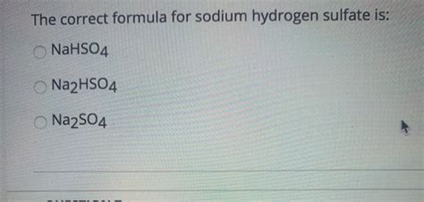 Solved The correct formula for sodium hydrogen sulfate is: | Chegg.com