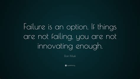 Elon Musk Quote: “Failure is an option. If things are not failing, you ...