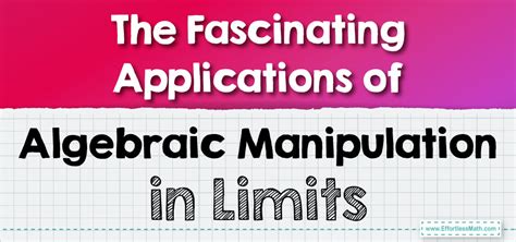 The Fascinating Applications of Algebraic Manipulation in Limits - Effortless Math: We Help ...