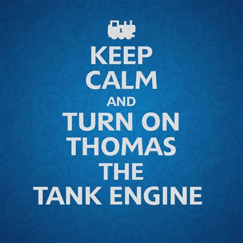 Keep calm and turn on Thomas the Tank Engine. #thomasandfriends # ...