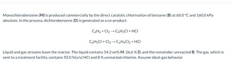 Solved Monochlorobenzene (M) is produced commercially by the | Chegg.com