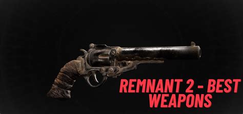 Remnant 2: Best Weapons & How To Get Them [Editor's Choice] - VeryAli ...