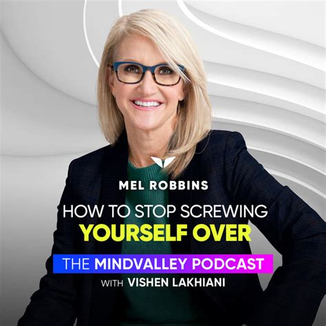 How To Stop Screwing Yourself Over - Mel Robbins - The Mindvalley Show with Vishen | Podcast on ...