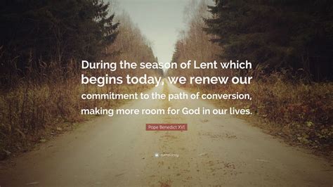 Pope Benedict XVI Quote: “During the season of Lent which begins today ...