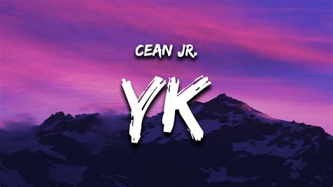 Cean Jr. - YK (Lyrics) "see i just wanna let you know that i don't ...