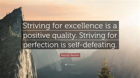 Melody Beattie Quote: “Striving for excellence is a positive quality. Striving for perfection is ...