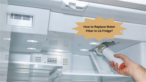 How to Replace Water Filter in LG Fridge? - Appliances Related Articles