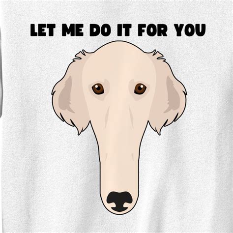 Funny Let Me Do It For You Borzoi Dog Funny Long Face Sneep Snorp ...