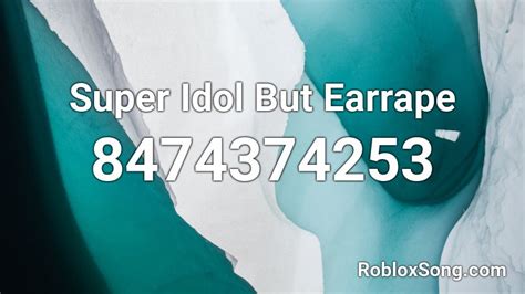 Super Idol But Earrape Roblox ID - Roblox music codes