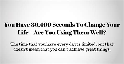 You Have 86,400 Seconds To Change Your Life – Are You Using Them Well?