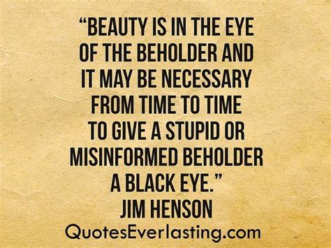 "Beauty is in the eye of the beholder and it may be necessary from time ...