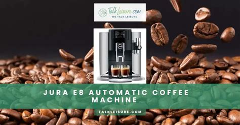 Jura E8 Automatic Coffee Machine - Discover the Art of Coffee Brewing ...