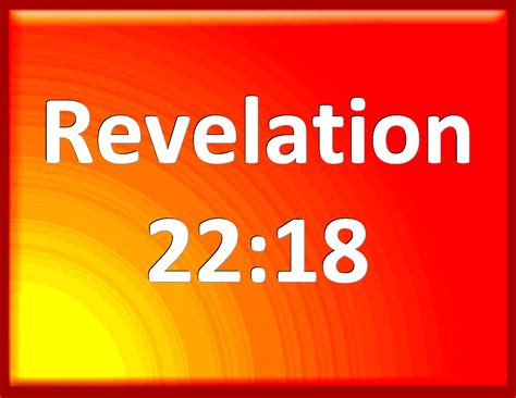 Revelation 22:18 For I testify to every man that hears the words of the prophecy of this book ...