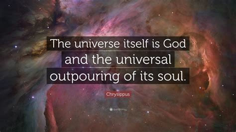 Chrysippus Quote: “The universe itself is God and the universal outpouring of its soul.”