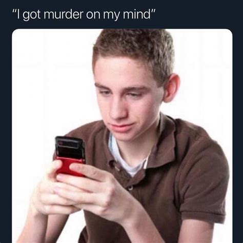 “I got murder on my mind” - iFunny