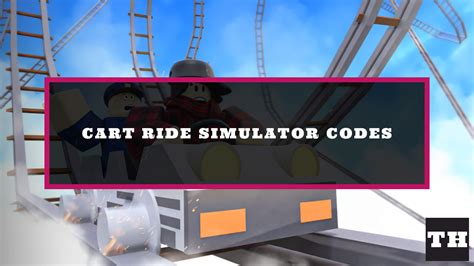 Cart Ride Simulator Codes - Try Hard Guides