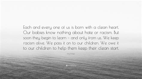 Ruby Bridges Quote: “Each and every one of us is born with a clean heart. Our babies know ...