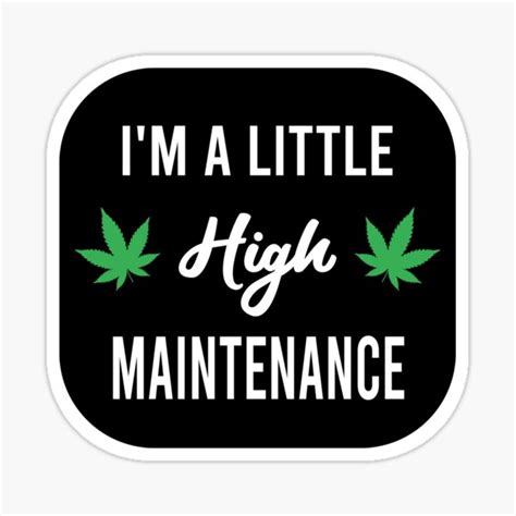 "I'm A Little High Maintenance - Funny Cannabis Quote" Sticker for Sale by Forevercreative ...