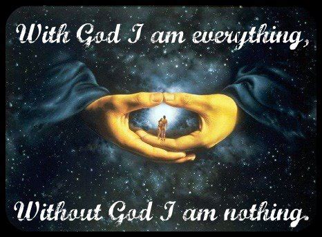 With God I am everything, Without God I am nothing