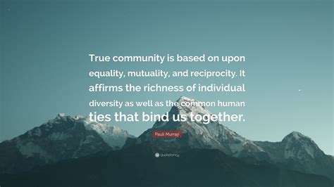 Pauli Murray Quote: “True community is based on upon equality, mutuality, and reciprocity. It ...