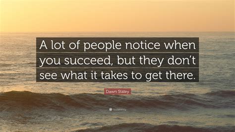 Dawn Staley Quote: “A lot of people notice when you succeed, but they ...