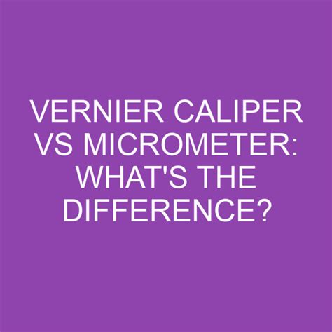 Vernier Caliper Vs Micrometer: What's The Difference? » Differencess