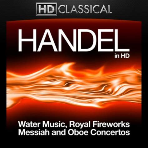 Handel in High Definition: Water Music, Royal Fireworks, Messiah and ...