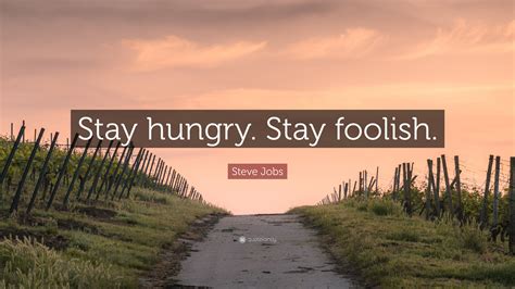 Steve Jobs Quote: “Stay hungry. Stay foolish.”