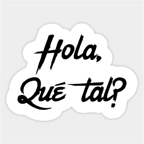 Hola Que Tal? Spanish greeting for Hello how are you. - Hola Que Tal - Sticker | TeePublic