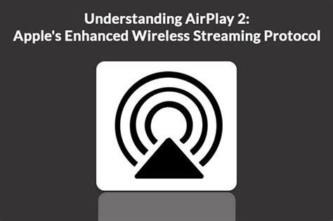 Understanding AirPlay 2: Apple's Enhanced Wireless Streaming Protocol