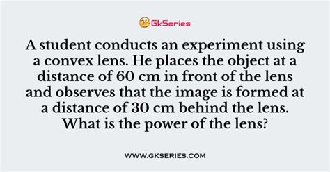 A student conducts an experiment using a convex lens. He places the ...