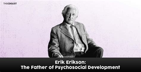 Erik Erikson: The Father of Psychosocial Development