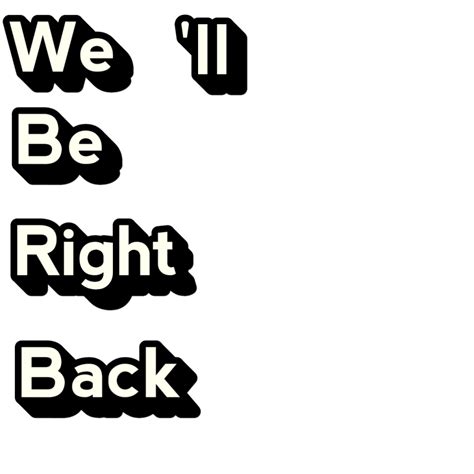 We'll be right back transparent - Download Free Png Images