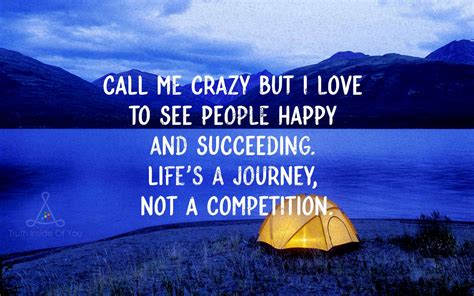 Call me crazy but I love to see people happy and succeeding. | Truth Inside Of You