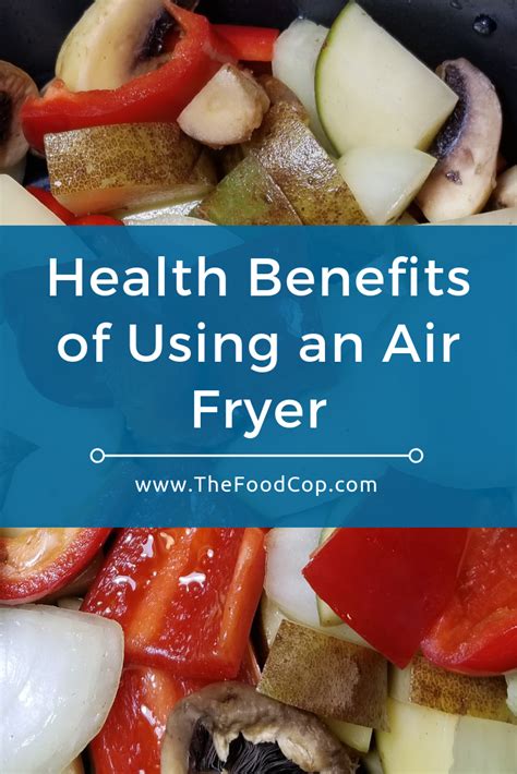 Health Benefits of Using an Air Fryer | The Food Cop