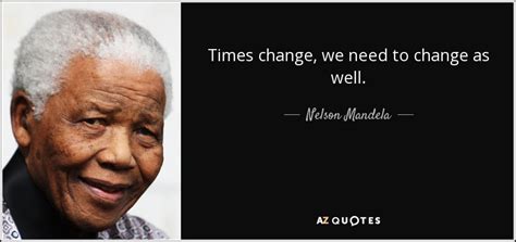 Nelson Mandela quote: Times change, we need to change as well.