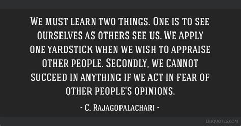 We must learn two things. One is to see ourselves as others ...