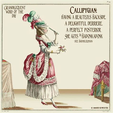 Callipygian:- having a beauteous backside; a delightful derriere; a ...