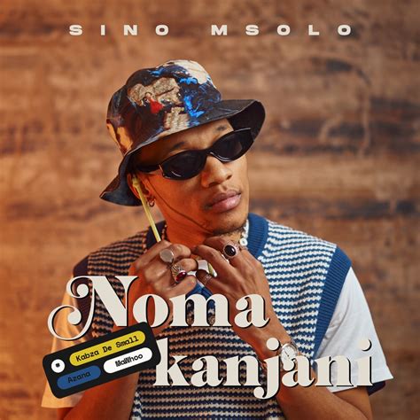 ‎Noma Kanjani (feat. Kabza De Small, MaWhoo & Azana) - Single - Album by Sino Msolo - Apple Music