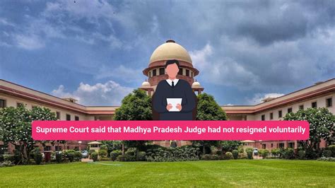 Supreme Court said that Madhya Pradesh Judge had not resigned voluntarily