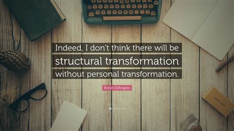 Robin DiAngelo Quote: “Indeed, I don’t think there will be structural ...