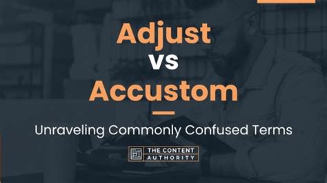 Adjust vs Accustom: Unraveling Commonly Confused Terms