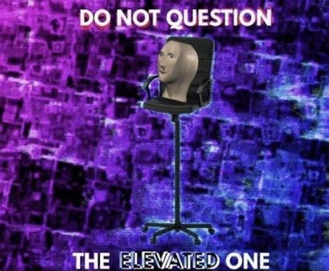 Do not question meme man template | Do Not Question the Elevated One | Know Your Meme