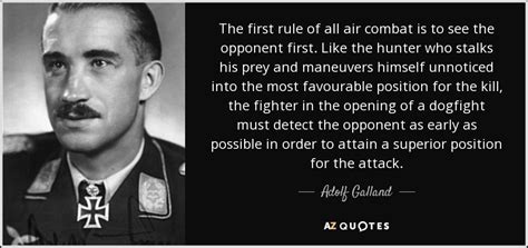 Adolf Galland quote: The first rule of all air combat is to see...