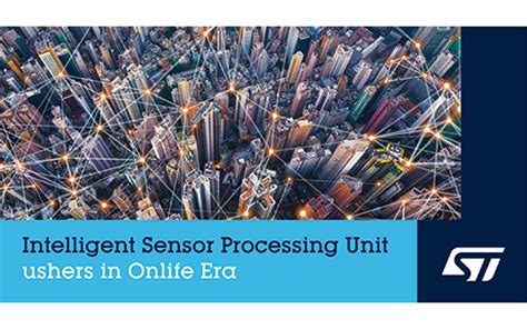 STMicroelectronics’ 'Intelligent Sensor Processing Unit' Integrates Brains into Sensors to ...