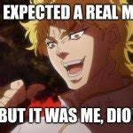 But it was me Dio Meme Generator - Imgflip